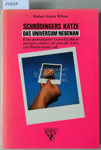 Wilson, Robert Anton: Schrödingers Katze. Das Universum nebenan. Eine spektakuläre Unwirklichkeit und ganz anders als jene die Alice (im Wunderland) sah. [= Edition dreiundzwanzig]. 