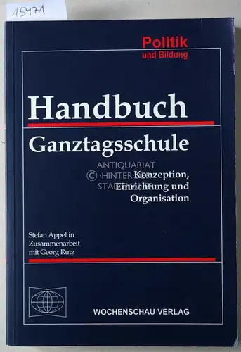 Appel, Stefan: Handbuch Ganztagsschule. Konzeption, Einrichtung und Organisation. [= Politik und Bildung] In Zus.arbeit m. Georg Rutz. 