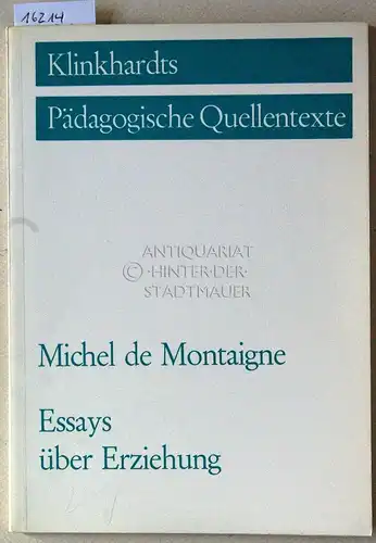 de Montaigne, Michel: Essays über Erziehung. Drei vollständige Essays, nebst ausgesuchten Beilagen zur Einführung und Abrundung. [= Klinkhardts Pädagogische Quellentexte] Übers. u. hrsg. v. Ulrich Bühler. 