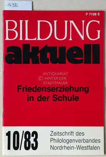 Friedenserziehung in der Schule. [= Bildung aktuell 10/83 - Zeitschrift des Philologenverbandes Nordrhein-Westfalen; Einzelheft]. 