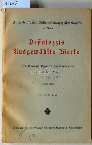 Mann, Friedrich (Hrsg.): Pestalozzis Ausgewählte Werke, 4. Bd. [= Friedrich Mann`s Bibliothek pädagogischer Klassiker] Mit Pestalozzis Biographie hrsg. v. Friedrich Mann. 