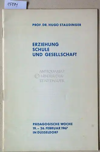 Staudinger, Hugo: Erziehung und Schule und Gesellschaft. [Sonderdruck aus: Katholische Frauenbildung, Heft 4/1967] Pädagogische Woche, 19.-26. Februar 1967 in Düsseldorf. 