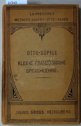 Otto, Emil und Gottfried Süpfle: Kleine französische Sprachlehre für Real , Mittel  und Bürgerschulen, erweiterte Volks , Fortbildungs  und Handelsschulen, für Privat Lehranstalten.. 