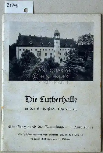 Thulin, Oskar: Die Lutherhalle in der Lutherstadt Wittenberg. Ein Gang durch die Sammlungen im Lutherhaus. (OHNE den zugehörigen Bildband) [= Sonderhefte der Schriftenreihe Deutsche Evangelische Kirchen] Ein Bildbandvortrag von Direktor Oskar Thulin. 