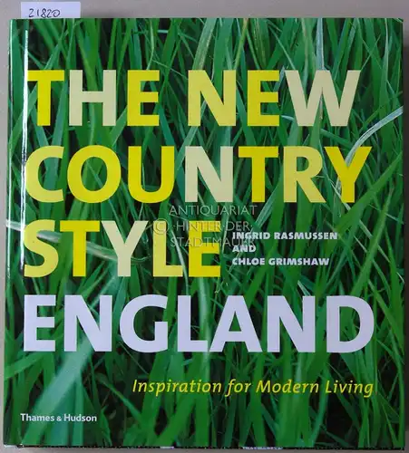 Rasmussen, Ingrid and Chloe Grimshaw: The New Country Style England. Inspiration for Modern Living. 