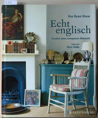 Shaw, Ros Byam: Echt englisch. Facetten eines zwanglosen Wohnstils. Fotos v. Chris Tubbs. 