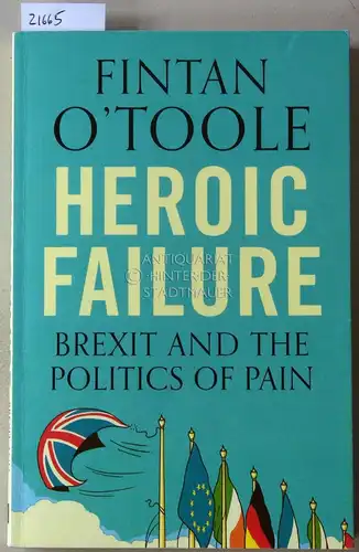O`Toole, Fintan: Heroic Failure: Brexit and the Politics of Pain. 