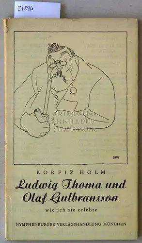 Holm, Korfiz: Ludwig Thoma und Olaf Gulbransson, wie ich sie erlebte. 