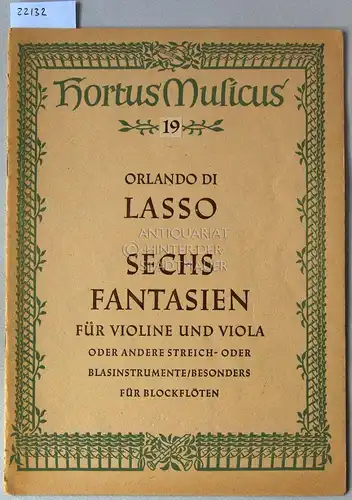 di Lasso, Orlando: Sechs Fantasien für Violine und Viola, oder andere Streich- oder Blasinstrumente/besonders für Blockflöten. [= Hortus Musicus, 19; Bärenreiter-Ausgabe 88] Hrsg. v. Walther Pudelko. 