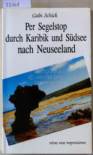 Schick, Gabi: Per Segelstop durch Karibik und Südsee nach Neuseeland. [= trèves reise impressionen, 2]. 