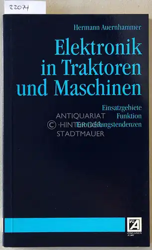 Auernhammer, Hermann: Elektronik in Traktoren und Maschinen. Einseatzgebiete - Funktion - Entwicklungstendenzen. 