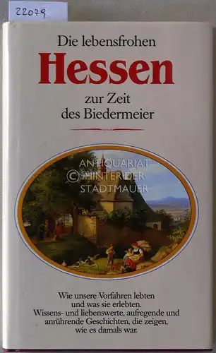 Die lebensfrohen Hessen zur Zeit des Biedermeier. Wie es damals war. Ausgew. v. Rosemarie Schanze. 