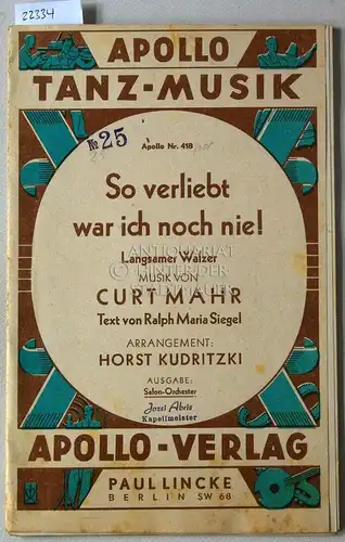 Mahr, Curt: So verliebt war ich noch nie! Langsamer Walzer. [= Apollo Nr. 418] Text von Ralph Maria Siegel. Arr. Horst Kudritzki]. 