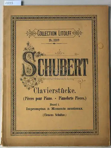 Schubert, Franz: Clavierstücke. Band 1: Improputs & Moment musicaux. [= Collection Litolff, No. 350 a] Kritisch durchges. u. m. Fingersatz bezeichnet v. Louis Köhler & L. Winkler. Neue revidi[e]rte Ausg. v. Clemens Schultze. 