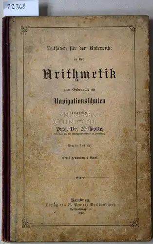Bolte, F: Leitfaden für den Unterricht in der Arithmetik. Zum Gebrauche an Navigationsschulen bearb. v. F. Bolte. 