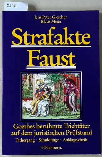 Gieschen, Jens Peter und Klaus Meier: Strafakte Faust. Goethes berühmte Triebtäter auf dem juristischen Prüfstand: Tathergang - Schuldfrage - Anklageschrift. 