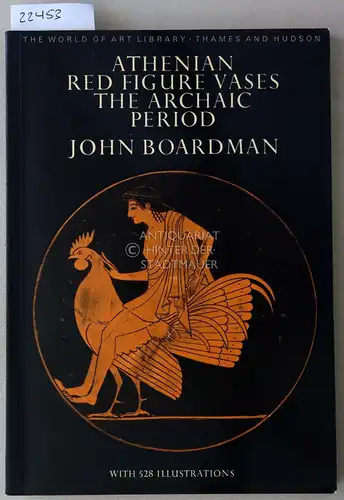 Boardman, John: Athenian Red Figure Vases: The Archaic Period. A Handbook. [= The World of Art Library]. 