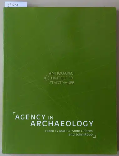 Dobres, Marcia-Anne (Hrsg.) and John (Hrsg.) Robb: Agency in Archaeology. 