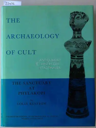Renfrew, Colin: The Archaeology of Cult. The Sanctuary at Phylakopi. [= BSA Supplementary Volume No. 18] With contributions by P. A. Mountjoy. 