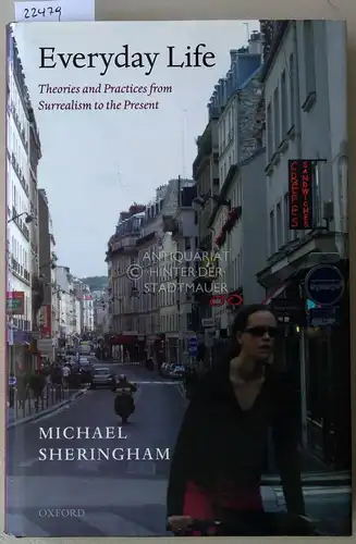 Sheringham, Michael: Everyday Life. Theories and Practices from Surrealism to Present. 