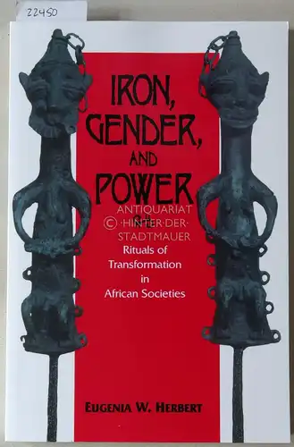 Herbert, Eugenia W: Iron, Gender and Power. Rituals of Transformation in African Societies. 