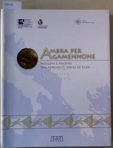 Radina, Francesca (Hrsg.) und Giulia (Hrsg.) Recchia: Ambra per Agamennone. Indigeni e Micenei tra Adriatico, Ionio ed Egeo. 