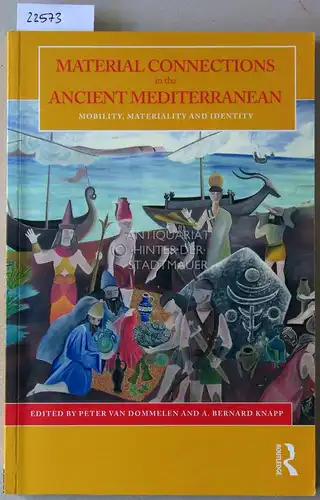 van Dommelen, Peter (Hrsg.) and A. Bernard (Hrsg.) Knapp: Material Connections in the Ancient Mediterranean. Mobility, Materiality and Mediterranean Identities. 