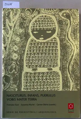 Gusi, Francesc (Hrsg.), Susanna (Hrsg.) Muriel und Carme (Hrsg.) Olària: Nasciturus, Infans, Puerulus Vobis Mater Terra. La muerte en la infancia. (La mort dans l`enfance - The death in the childhood) [= Sèrie de prehistòria i Arqueologia]. 