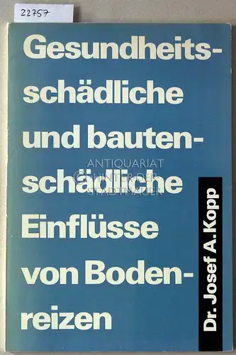 Kopp, Josef A: Gesundheitsschädlich und bautenschädlich Einflüsse von Bodenreizen. 