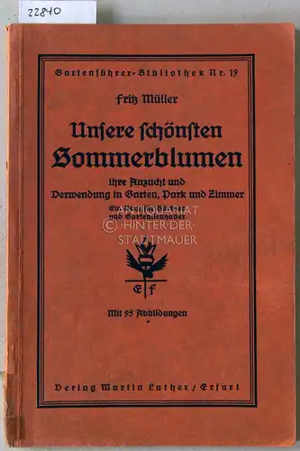 Müller, Fritz: Unsere schönsten Sommerblumen, ihre Anzucht und Verwendung in Garten, Park und Zimmer. Ein Buch für Gärtner und Gartenliebhaber. [= Gartenführer-Bibliothek, Nr. 19]. 