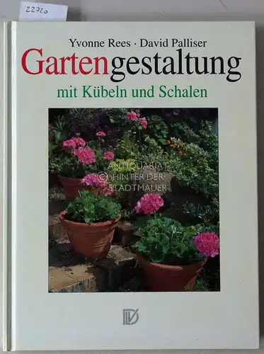 Rees, Yvonne und David Palliser: Gartengestaltung mit Kübeln und Schalen. Ideen für Terrasse, Veranda und Balkon. 