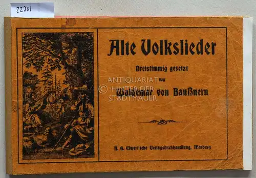 Baußnern, Waldemar v: Alte Volkslieder. Dreistimmig gesetzt v. Waldemar v. Baußnern. 
