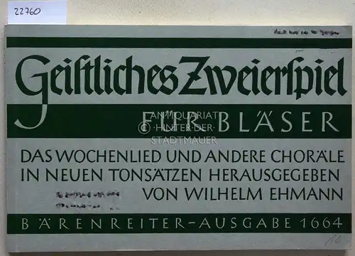 Ehmann, Wilhelm (Hrsg.): Geistliches Zweierspiel für Bläser. Das Wochenlied und andere Choräle in neuen Tonsätzen. [= Bärenreiter-Ausgabe 1664]. 