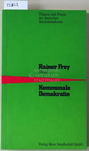 Frey, Rainer (Hrsg.): Kommunale Demokratie. Beiträge für die Praxis der kommunalen Selbstverwaltung. [= Theorie und Praxis der deutschen Sozialdemokratie]. 