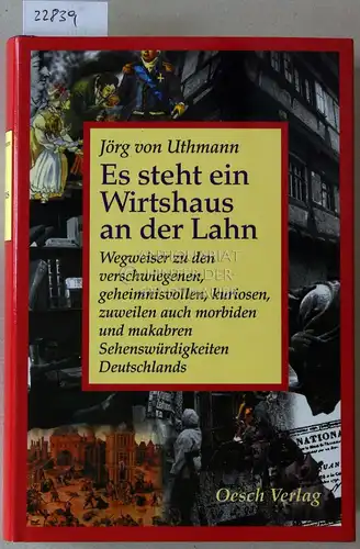 Uthmann, Jörg v: Es steht ein Wirtshaus an der Lahn. Wegweiser zu den verschwiegenen, geheimnisvollen, kuriosen, zuweilen auch morbiden und makabren Sehenswürdigkeiten Deutschlands. 