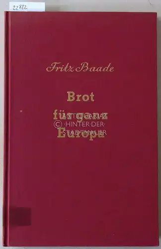 Baade, Fritz: Brot für ganz Europa. Grundlagen und Entwicklungsmöglichkeiten der europäischen Landwirtschaft. 