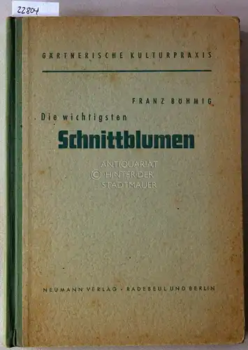 Böhmig, Franz: Gärtnerische Kulturpraxis: Die wichtigsten Schnittblumen. 