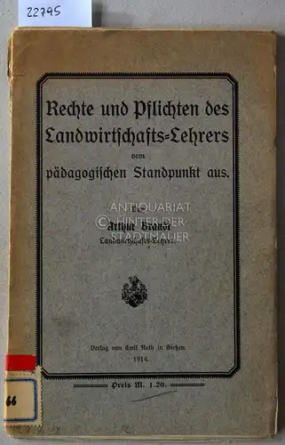 Brandt, Arthur: Rechte und Pflichten des Landwirtschafts-Lehrers vom pädagogischen Standpunkt aus. 