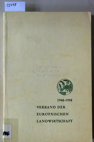 Zehn Jahre Verband der europäischen Landwirtschaft - CEA. Festgabe zum Jubiläum des zehnjährigen Bestehens der CEA 1948-1958. 