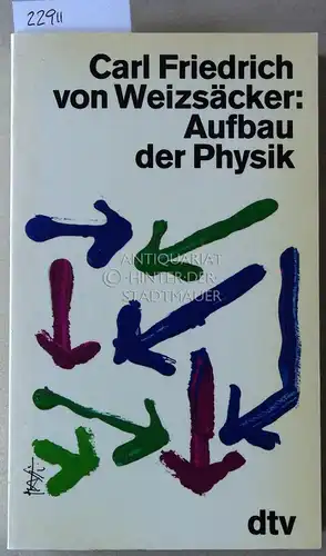 Weizsäcker, Carl Friedrich v: Aufbau der Physik. [= dtv wissenschaft, 4632]. 