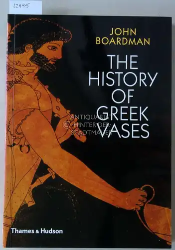 Boardman, John: The History of Greek Vases. Potters, Painters and Pictures. 