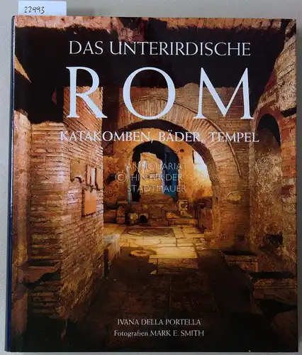 Della Portella, Ivana und Mark E. (Fot.) Smith: Das unterirdische Rom. Katakomben, Bäder, Tempel. 