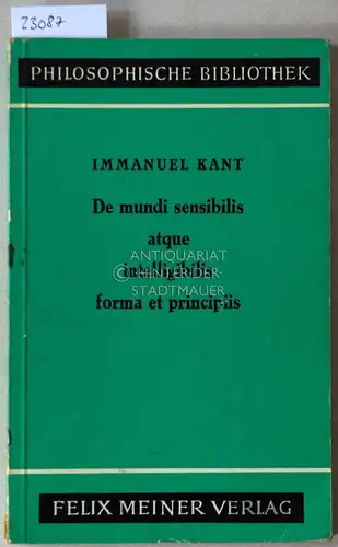 Kant, Immanuel: De mundi sensiblis atque intelligibilis forma et principiis. - Über die Form und die Prinzipien der Sinnen- und Geisteswelt. (lat.-dt.) [= Philosophische Bibliothek, 251]. 