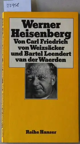 Weizsäcker, Carl Friedrich von und Bartel Leendert van der Waerden: Werner Heisenberg. [= Reihe Hanser, 228]. 