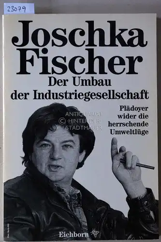 Fischer, Joschka: Der Umbau der Industriegesellschaft. Plädoyer wider die herrschende Umweltlüge. 