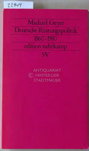 Geyer, Michael: Deutsche Rüstungspolitik 1860-1980. [= edition suhrkamp, 1246]. 
