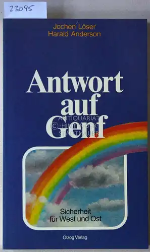 Löser, Jochen und Harald Anderson: Antwort auf Genf. Sicherheit für West und Ost. Mit e. Beitr. v. Henning Wegener. 