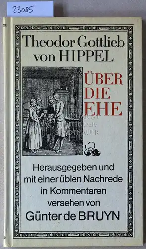 Hippel, Theodor Gottlieb v: Über die Ehe. Hrsg. u. mit e. üblen Nachrede in Kommentaren versehen v. Günter de Bruyn. 