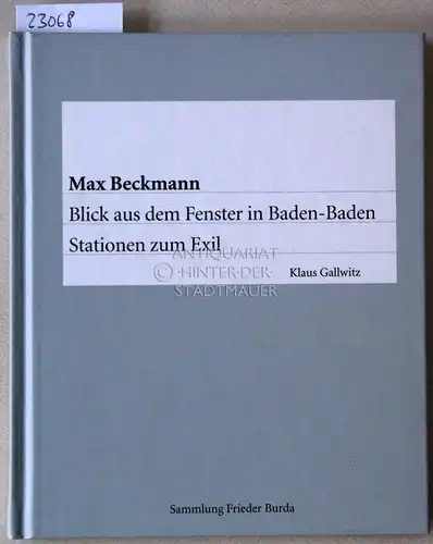 Gallwitz, Klaus: Max Beckmann. Blick aus dem Fenster in Baden-Baden. Stationen zum Exil. 