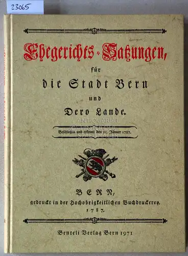 Ehegerichts-Satzungen für die Stadt Bern und dero Lande. Beschloßen und erkennt den 25. Jänner 1787. 